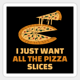 I just want all the pizza slices - funny pizza lover gift Magnet